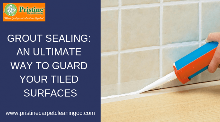 Grout Sealing: An Ultimate Way To Guard Your Tiled Surfaces In Anaheim