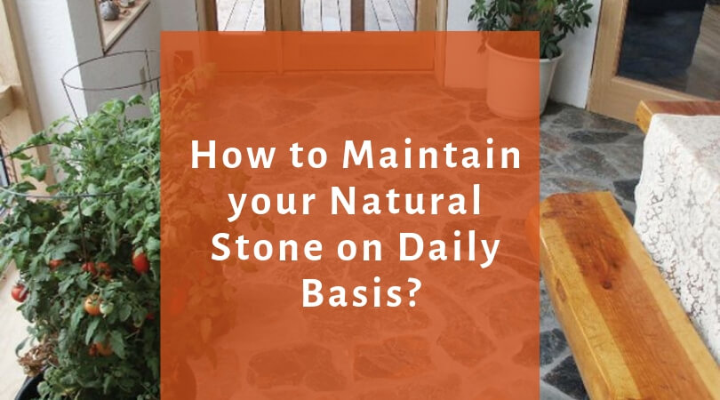 How to Maintain your Natural Stone on Daily Basis