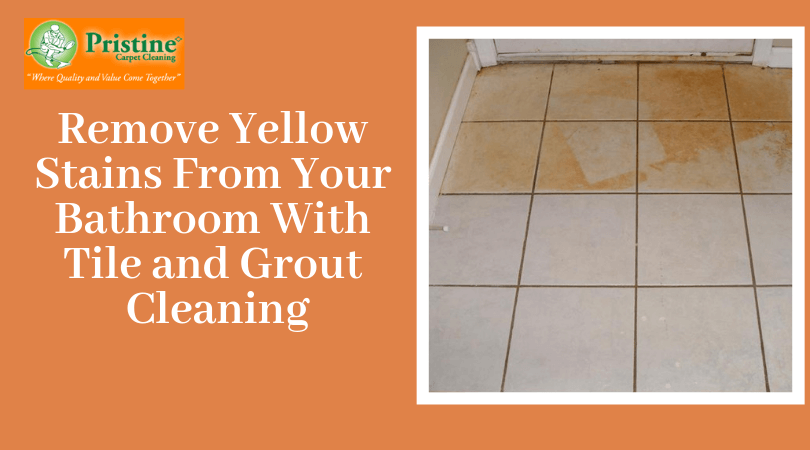 Eliminate Yellow Stains From Your Bathroom With Tile And Grout Cleaning